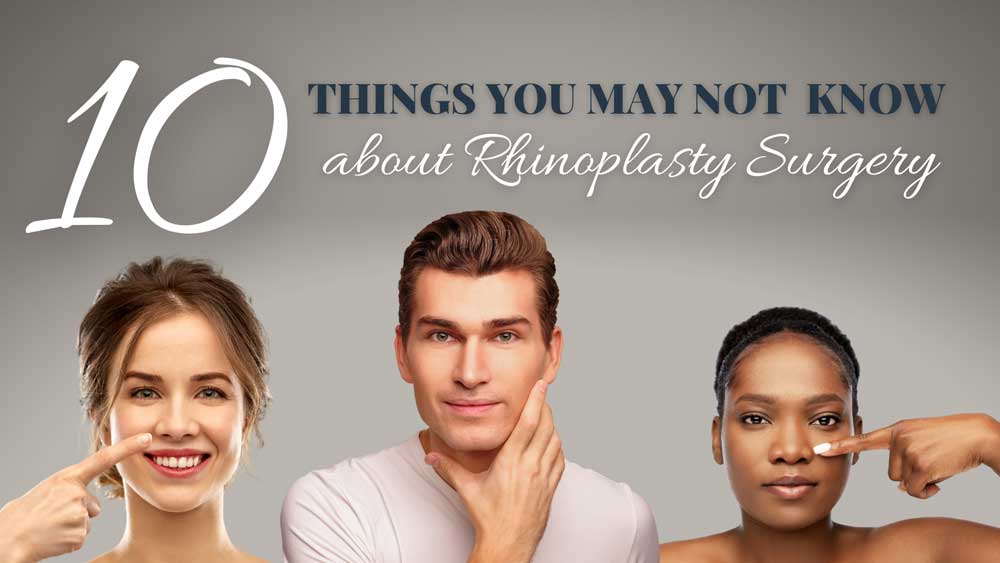 10 Things You May Not Know about Rhinoplasty Surgery